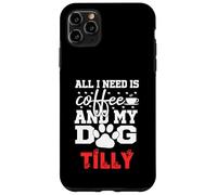 Nome Cane Tilly All In Need Is Coffee Il mio cane si chiama Tilly Custodia per iPhone 11 Pro Max