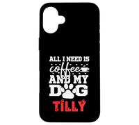 Nome Cane Tilly All In Need Is Coffee Il mio cane si chiama Tilly Custodia per iPhone 16 Plus