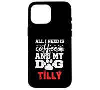 Nome Cane Tilly All In Need Is Coffee Il mio cane si chiama Tilly Custodia per iPhone 16 Pro Max