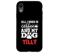Nome Cane Tilly All In Need Is Coffee Il mio cane si chiama Tilly Custodia per iPhone XR
