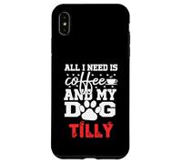 Nome Cane Tilly All In Need Is Coffee Il mio cane si chiama Tilly Custodia per iPhone XS Max