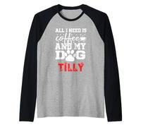 Nome Cane Tilly all in Need Is Coffee Il Mio Cane Si Chiama Tilly Maglia con Maniche Raglan