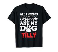 Nome Cane Tilly all in Need Is Coffee Il Mio Cane Si Chiama Tilly Maglietta