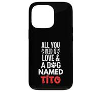 Nome del cane Tito - Tutto ciò di cui hai bisogno è amore! Custodia per iPhone 13 Pro