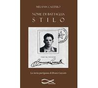 Nome di battaglia Stilo. La storia partigiana di Bruno Cazzulo. Nuova ediz.