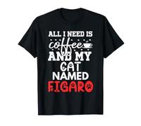 Nome Gatto Figaro Gifts all I Need Is Coffee Cat Named Figaro Maglietta