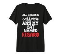 Nome Gatto Figaro Gifts all I Need Is Coffee Cat Named Figaro Maglietta Premium