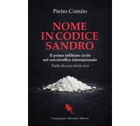 Nome in codice Sandro. Il primo infiltrato civile nel narcotraffico intern...