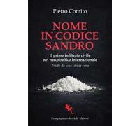 Nome in codice Sandro. Il primo infiltrato civile nel narcotraffico internazionale