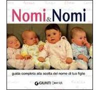 Nomi & nomi. Guida completa alla scelta del nome di tuo figlio