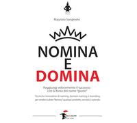 Nomina e domina. Raggiungere il successo con la forza del nome «giusto» - ...