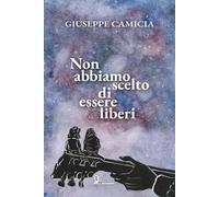 Libri Camicia Giuseppe - Non Abbiamo Scelto Di Essere Liberi