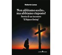 Non Abbiamo Scelto... Ma Abbiamo Risposto. Storia Di Un Incontro. «Il Signor Ew