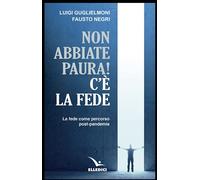 Non abbiate paura! C'è la fede. La fede come percorso post-pandemia