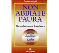 Non abbiate paura. Come liberarci da 15 inutili paure