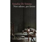 Non adesso, per favore - De Simone Annalisa