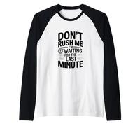 Non affrettarmi, STO aspettando L'Ultimo Minuto Maglia con Maniche Raglan