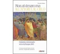 Non al denaro ma all'amore e al cielo. Cammino missionario verso la Pasqua 2013