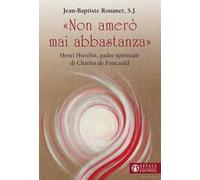 «Non amerò mai abbastanza». Henri Huvelin, padre spirituale di Charles de Foucauld