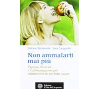 Non ammalarti mai più. L'igiene naturale e l'alimentazione per mantenersi in perfetta salute