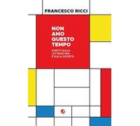 Non amo questo tempo. Scritti sulla letteratura e sulla società