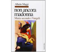 Non ancora Madonna. Maria secondo i vangeli