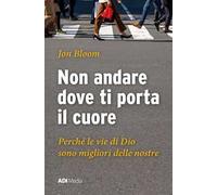 Non andare dove ti porta il cuore. Le vie di Dio sono migliori delle nostre