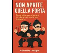 Non aprite quella Porta: Nonni Ninja: Come fregare i truffatori prima che loro freghino te