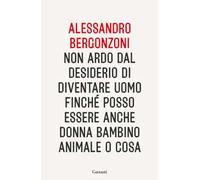 Non ardo dal desiderio di diventare uomo finché posso essere anche donna bambino animale o cosa