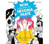 Non arriverai da nessuna parte. Storie vere di persone che hanno realizzato i propri sogni. Ediz. a colori