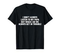 Non ascolto sempre mio padre ma quando lo faccio otteniamo sempre Maglietta