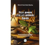 Non avere che un amore: Gesù. Estratti dal diario spirituale