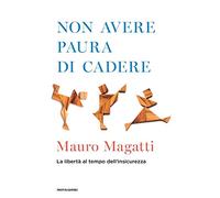 Non avere paura di cadere. La libertà al tempo dell'insicurezza