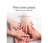 Non avere paura. Dodici storie di ri-nascita