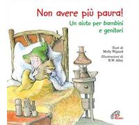 Non avere più paura! Un aiuto per bambini e genitori. Ediz. illustrata