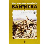 Non avevamo neanche la bandiera. Africa orientale italiana 1937-1941