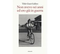 Non avevo sei anni ed ero già in guerra - Giani Gallino Tilde