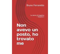 Non avevo un posto, ho trovato me: La storia di Angelica - Volume 1