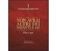 Non avrai altri dèi davanti a me. Dio è qui. I comandamento