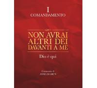 Non avrai altri dèi davanti a me. Dio è qui. I comandamento