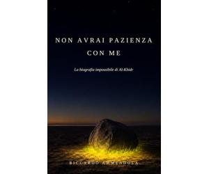 Non avrai pazienza con me: La biografia impossibile di Al-Khidr