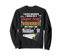 Non Avrei mai sognato di Essere Un Falegname Super Sexy Felpa