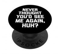 Non avresti mai pensato che mi avresti riveduto, eh? -Fun Dire Sarcastico PopSockets PopGrip Adesivo