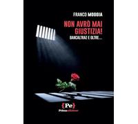 Libri Moggia Franco - Non Avro Mai Giustizia Bancaltraz E Oltre...