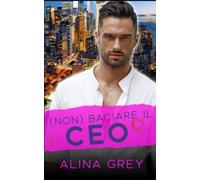 Non baciare il CEO: Innamorata del miliardario
