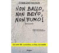 Non ballo, non bevo, non fumo!. Gli anni '80: la scuola, la naja, gli amori. Nuova ediz.