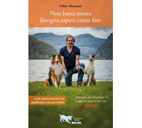 Non basta amare bisogna sapere come fare. Manuale per diventare il migliore amico del tuo cane