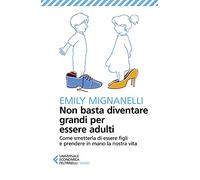 Non basta diventare grandi per essere adulti. Come smetterla di essere figli e prendere in mano la nostra vita