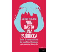 Non basta una parrucca. Storie di transessualismo dal maschile al