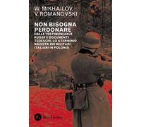 Non bisogna perdonare. Dalle testimonianze russe e documenti tedeschi, lo sterminio nazista dei militari italiani in Polonia